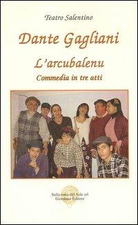L' arcubalenu. Commedia in tre atti - Dante Gagliani - Libro Sulla Rotta del Sole 2006, Teatro salentino | Libraccio.it