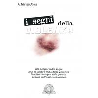 I segni della violenza. Alla scoperta dei segni che le ombre mute della violenza lasciano sempre sulla parete scarna dell'esistenza umana - Marisa A. Aloia - Libro Sulla Rotta del Sole 2006, Psicologia | Libraccio.it