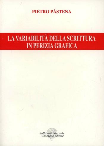 La variabilità della scrittura in perizia grafica - Pietro Pastena - Libro Sulla Rotta del Sole 2006 | Libraccio.it