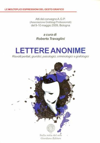 Lettere anonime. Risvolti peritali, giuridici, psicologici, criminologici e grafologici  - Libro Sulla Rotta del Sole 2011 | Libraccio.it