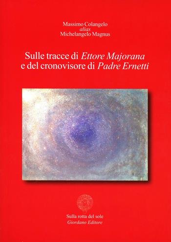 Sulle tracce di Ettore Majorana e del cronovisore di padre Ernetti - Michelangelo Magnus - Libro Sulla Rotta del Sole 2012 | Libraccio.it