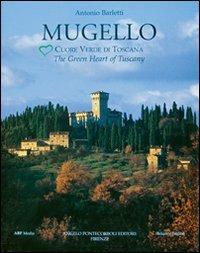 Mugello. Cuore verde di Toscana - Antonio Barletti - Libro Pontecorboli Editore 2003 | Libraccio.it