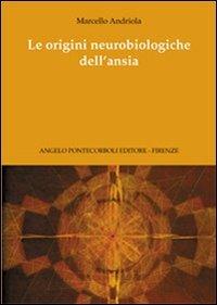 Le origini neurobiologiche dell'ansia - Marcello Andriola - Libro Pontecorboli Editore 2006 | Libraccio.it