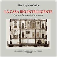 La casa biointelligente. Ediz. illustrata - Pier Angelo Cetica - Libro Pontecorboli Editore 2007 | Libraccio.it
