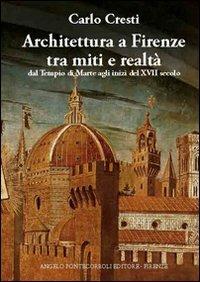 Architettura a Firenze tra miti e realtà. Ediz. illustrata - Carlo Cresti - Libro Pontecorboli Editore 2007 | Libraccio.it