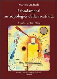 I fondamenti antropologici della creatività - Marcello Andriola - Libro Pontecorboli Editore 2004 | Libraccio.it