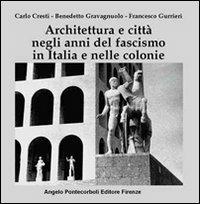 Architettura e città negli anni del fascismo in Italia e nelle colonie - Carlo Cresti, Benedetto Gravagnuolo, Francesco Gurrieri - Libro Pontecorboli Editore 2005 | Libraccio.it