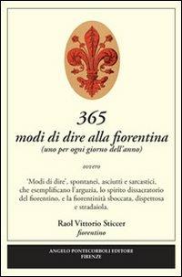 365 modi di dire alla fiorentina - Raol V. Sticcer - Libro Pontecorboli Editore 2008 | Libraccio.it