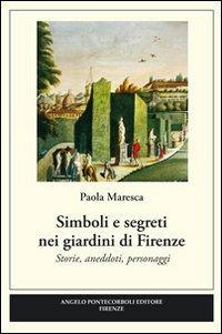 Simboli e segreti nei giardini di Firenze - Paola Maresca - Libro Pontecorboli Editore 2008 | Libraccio.it