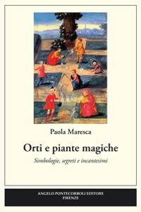 Orti e piante magiche - Paola Maresca - Libro Pontecorboli Editore 2008 | Libraccio.it