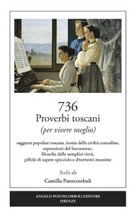 736 proverbi toscani (per vivere meglio) - Camilla Pontecorboli - Libro Pontecorboli Editore 2009 | Libraccio.it