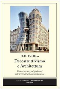 Decostruttivismo e architettura - Delfo Del Bino - Libro Pontecorboli Editore 2009 | Libraccio.it