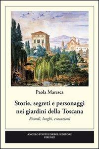 Storie, segreti e personaggi nei giardini della Toscana - Paola Maresca - Libro Pontecorboli Editore 2010 | Libraccio.it