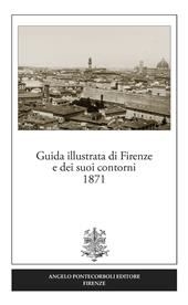 Guida illustrata di Firenze e dei suoi contorni 1871 (rist. anast.). Ediz. in facsimile