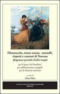 Filastrocche, ninne nanne, stornelli, rispetti e canzoni di Toscana. Per il gioco dei bambini, per addormentare i pargoli, per le disturne amorose. Ediz. illustrata  - Libro Pontecorboli Editore 2010 | Libraccio.it