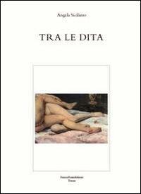 Tra le dita - Angela Siciliano - Libro FrancoPuzzoEditore 2012, Castalia | Libraccio.it