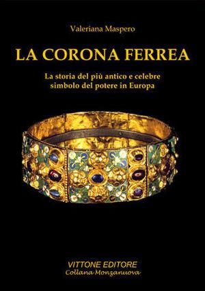 La corona ferrea. La storia del più antico e celebre simbolo del potere in Europa - Valeriana Maspero - Libro Vittone 2003, Monzanuova | Libraccio.it