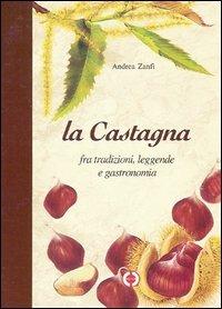 La castagna. Fra tradizioni, leggende e gastronomia - Andrea Zanfi - Libro Cambi 2010 | Libraccio.it