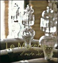 Le Marche... l'orto del vino - Andrea Zanfi - Libro Carlo Cambi Editore 2007, Le grandi aziende vitivinivole d'Italia | Libraccio.it