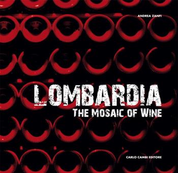 Lombardia. The mosaic of wine - Andrea Zanfi - Libro Cambi 2010, Le grandi aziende vitivinivole d'Italia | Libraccio.it
