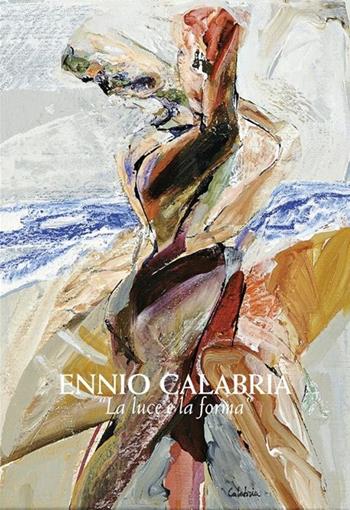 Ennio Calabria. La luce e la forma - Rita Pedonesi - Libro Cambi 2008 | Libraccio.it