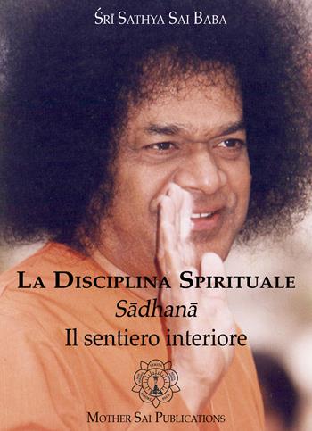 La disciplina spirituale. Sadhana. Il sentiero interiore - Sathya Sai Baba Bhagavan - Libro Sathya Sai Books 2015 | Libraccio.it