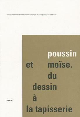 Poussin et Moise du dessin à la tapisserie françoise - Marc Bayard, Arnauld Brejon de Lavergnée, Eric de Chassey - Libro Drago (Roma) 2011 | Libraccio.it