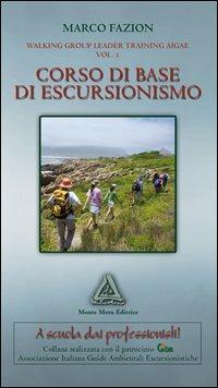 Corso di base di escursionismo. Walking group leader training aigal. Vol. 1 - Marco Fazion - Libro Monte Meru Editrice 2012 | Libraccio.it