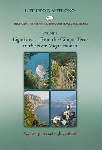 Ligurian east. From the Cinque Terre to the river Magra mounth. Hiking in the apennine, through places and people. Vol. 1 - Filippo D'Antuono - Libro Monte Meru Editrice 2016, Esperti di passi e sentieri | Libraccio.it