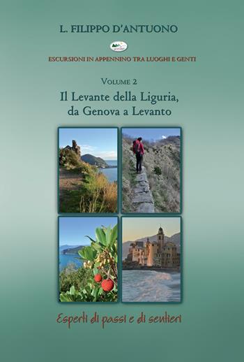 Il Levante della Liguria, da Genova a Levanto. Escursioni in appennino tra luoghi e genti. Vol. 2 - Filippo D'Antuono - Libro Monte Meru Editrice 2016, Esperti di passi e sentieri | Libraccio.it