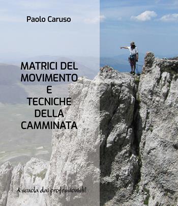 Matrici del movimento e tecniche della camminata. Metodo Caruso® - Paolo Caruso - Libro Monte Meru Editrice 2022 | Libraccio.it