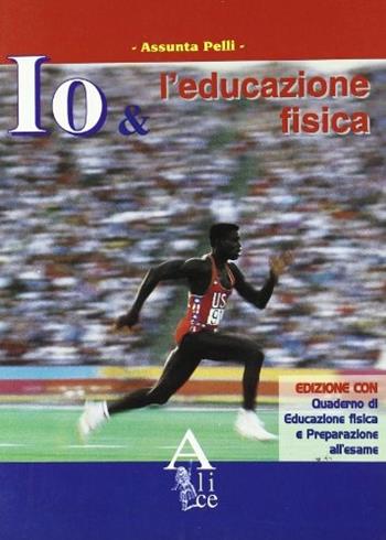 Io e l'educazione fisica. - Assunta Pelli - Libro Alice Edizioni 2001 | Libraccio.it