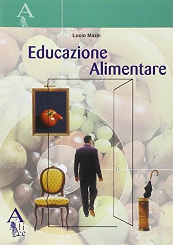 Educazione alimentare. Per le Scuole - Lucio Mazzi - Libro Alice Edizioni 2005 | Libraccio.it