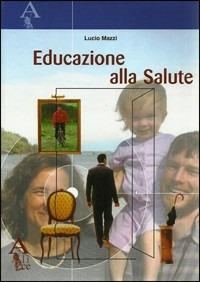 Educazione alla salute - Lucio Mazzi - Libro Alice Edizioni 2005 | Libraccio.it