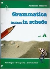 La grammatica italiana in schede. Vol. A: Fonologia, ortografia, Grammatica. Per la Scuola media