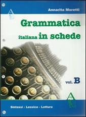 La grammatica italiana in schede. Vol. B: Sintassi, lessico, comprensione della lettura.