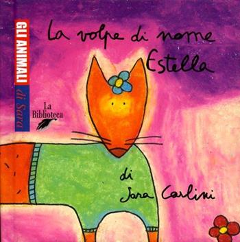 La volpe di nome Estella - Sara Carlini - Libro La Biblioteca 2003, Gli animali di Sara | Libraccio.it