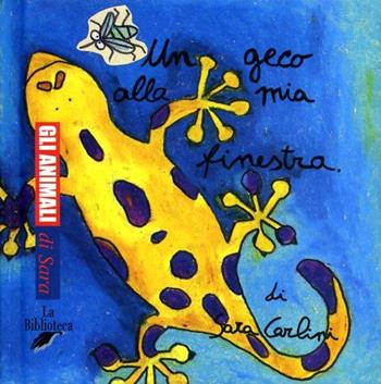 Un geco alla mia finestra - Sara Carlini - Libro La Biblioteca 2003, Gli animali di Sara | Libraccio.it