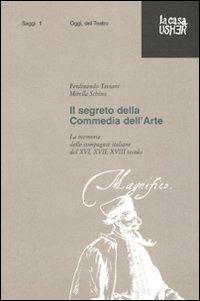 Il segreto della commedia dell'arte. La memoria delle compagnie italiane del XVI, XVII e XVIII secolo. Ediz. illustrata - Ferdinando Taviani, Mirella Schino - Libro La Casa Usher 2006 | Libraccio.it