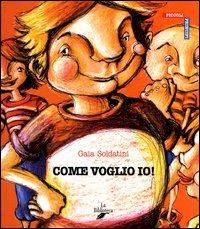 Come voglio io! - Gaia Soldatini - Libro La Biblioteca 2004, Piccoli principi | Libraccio.it