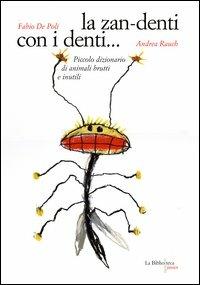 La zan-denti con i denti... Piccolo dizionario di animali brutti e inutili - Fabio De Poli, Andrea Rauch - Libro La Biblioteca 2005, Junior | Libraccio.it