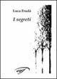 I segreti - Luca Frudà - Libro Il Foglio Letterario Edizioni 2004, Esperimenti letterari | Libraccio.it