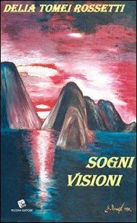 Sogni visioni - Delia Tomei Rossetti - Libro Pezzini 2008 | Libraccio.it