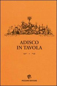 Adisco in tavola  - Libro Pezzini 2008 | Libraccio.it