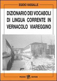 Dizionario dei vocaboli di lingua corrente in vernacolo viareggino - Egidio Vassalle - Libro Pezzini 2008 | Libraccio.it