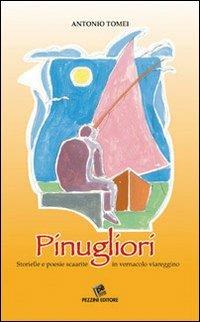 Pinugliori. Storielle e poesie scaarite in vernacolo viareggino - Antonio Tomei - Libro Pezzini 2009 | Libraccio.it