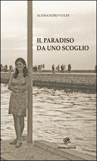Il paradiso da uno scoglio - Alessandro Volpe - Libro Pezzini 2009, Narrativa | Libraccio.it