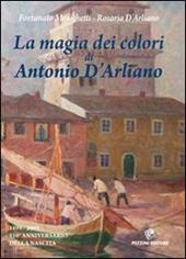 La magia dei colori di Antonio D'Arliano (1899-2009). 110º anniversario della nascita. Con DVD