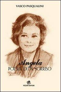 Angela. Poesia di un sorriso - Vasco Pasqualini - Libro Pezzini 2010 | Libraccio.it