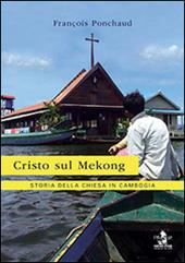 Cristo sul Mekong. Storia della Chiesa in Cambogia